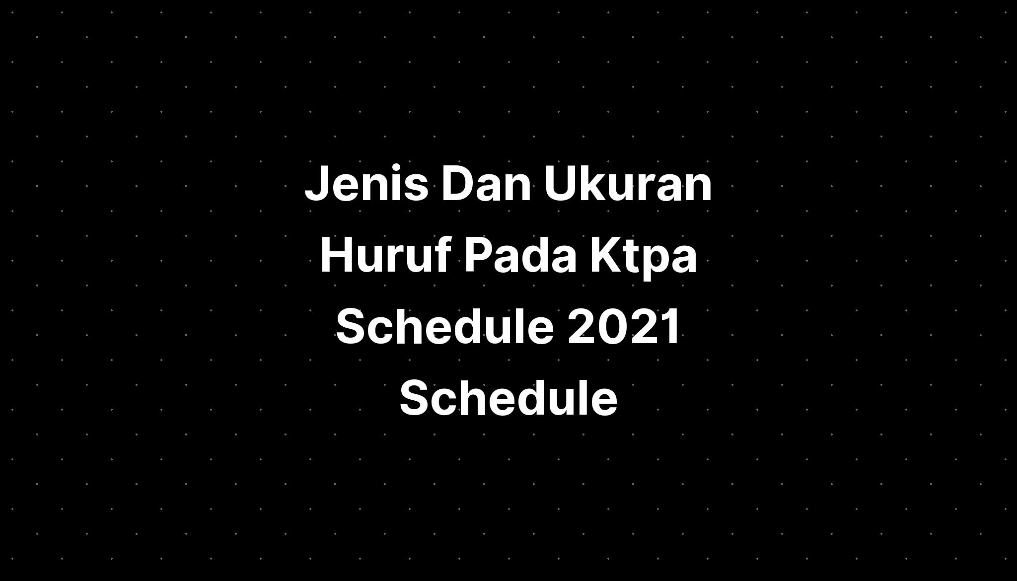 Jenis Dan Ukuran Huruf Pada Ktpa Schedule 2021 Schedule IMAGESEE